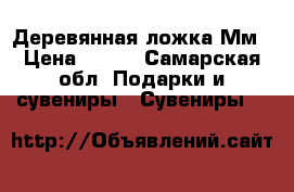 Деревянная ложка Мм › Цена ­ 100 - Самарская обл. Подарки и сувениры » Сувениры   